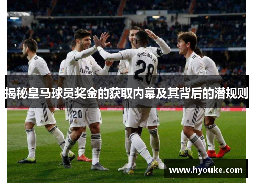 揭秘皇马球员奖金的获取内幕及其背后的潜规则