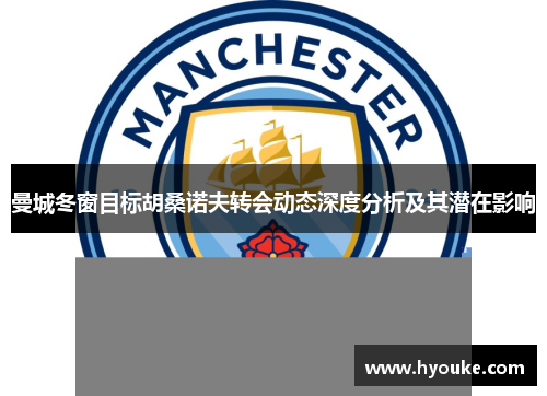 曼城冬窗目标胡桑诺夫转会动态深度分析及其潜在影响