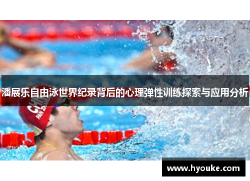 潘展乐自由泳世界纪录背后的心理弹性训练探索与应用分析
