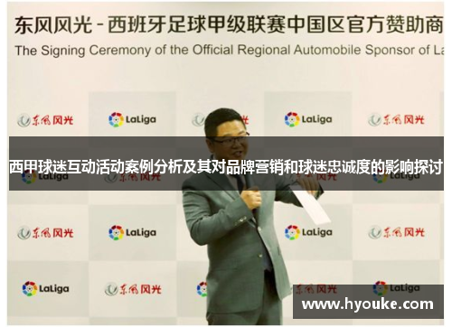 西甲球迷互动活动案例分析及其对品牌营销和球迷忠诚度的影响探讨 西甲球迷互动活动案例分析及其对品牌营销和球迷忠诚度的影响探讨