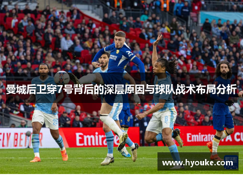 曼城后卫穿7号背后的深层原因与球队战术布局分析