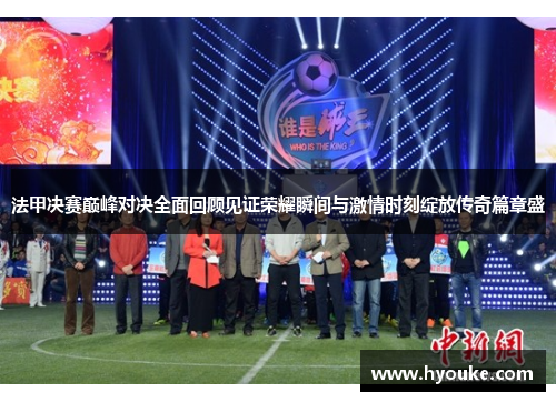 法甲决赛巅峰对决全面回顾见证荣耀瞬间与激情时刻绽放传奇篇章盛