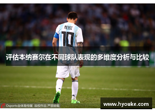 评估本纳赛尔在不同球队表现的多维度分析与比较