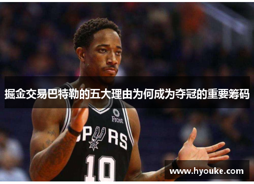 掘金交易巴特勒的五大理由为何成为夺冠的重要筹码