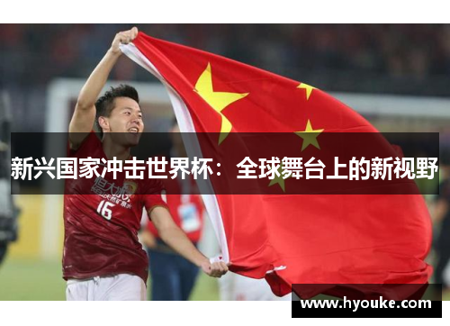 新兴国家冲击世界杯：全球舞台上的新视野
